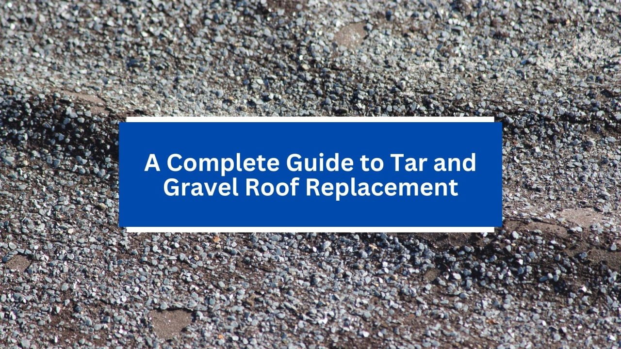 A Complete Guide to Tar and Gravel Roof Replacement