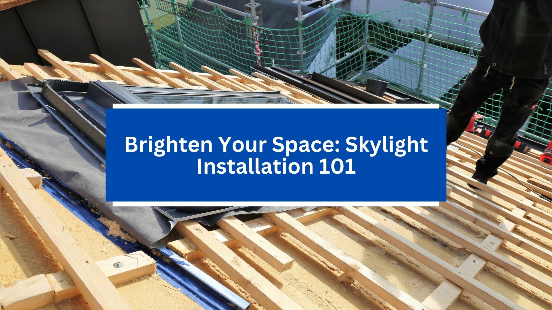 Brighten Your Space_ Skylight Installation 101 Brighten Your Space_ Skylight Installation 101