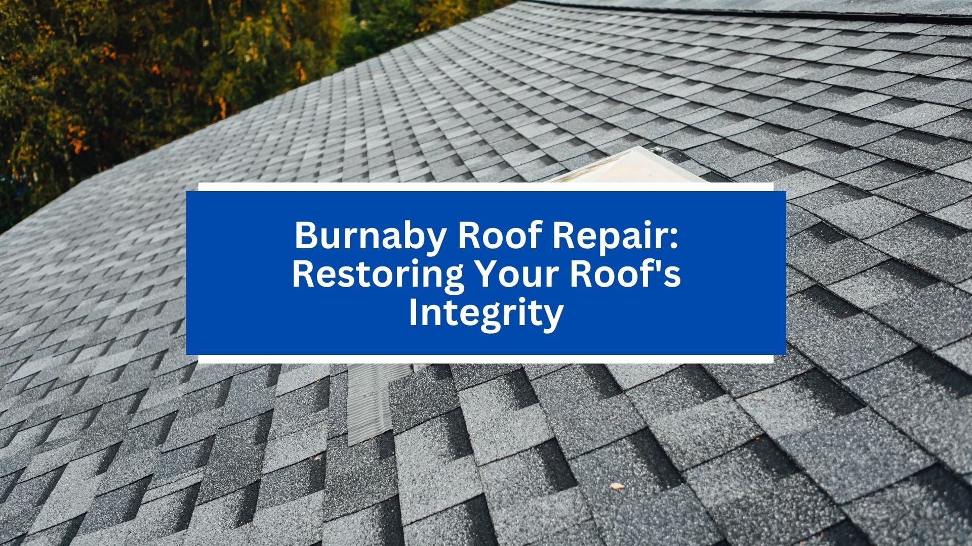 Burnaby Roof Repair_ Restoring Your Roof’s Integrity Burnaby Roof Repair_ Restoring Your Roof's Integrity