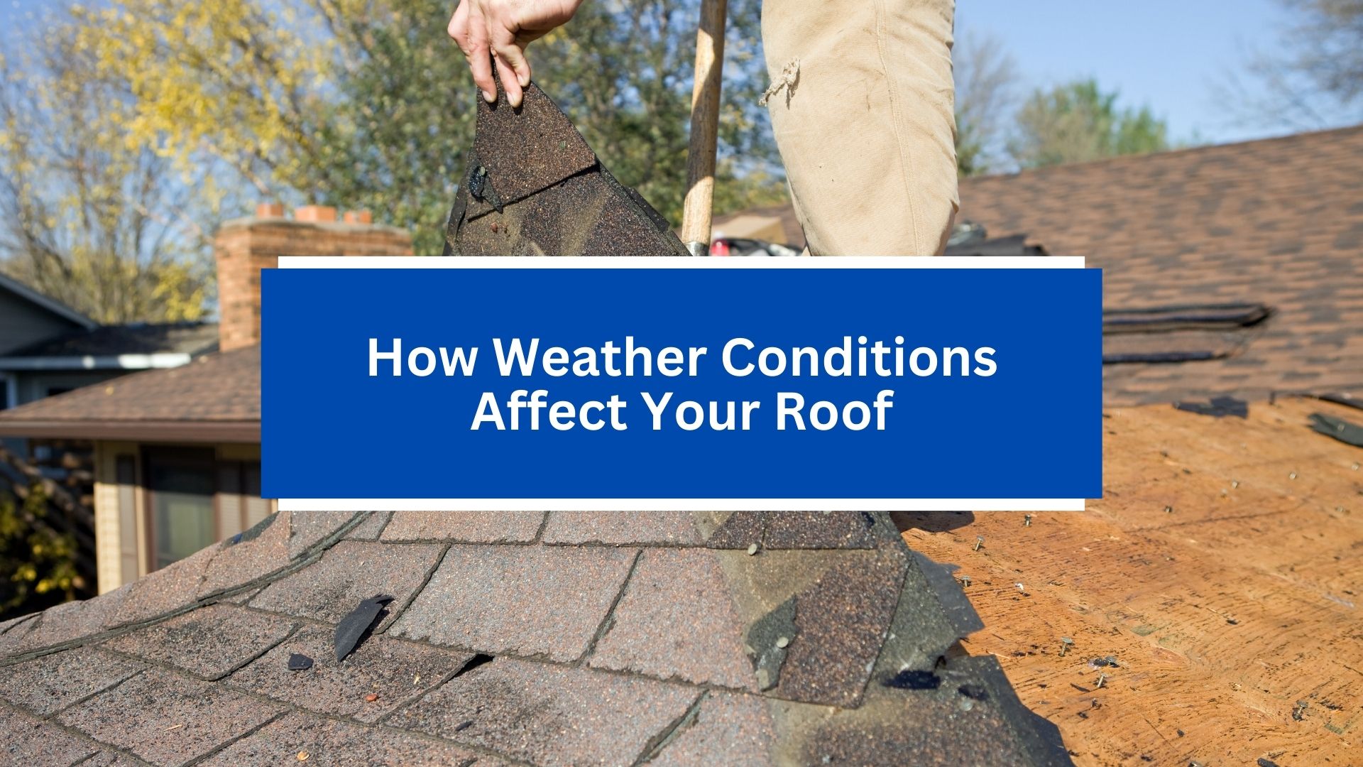 How Weather Conditions Affect Your Roof How Weather Conditions Affect Your Roof