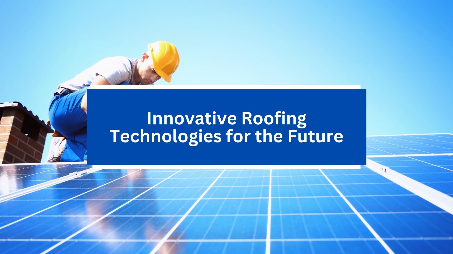 Innovative Roofing Technologies for the Future Innovative Roofing Technologies for the Future