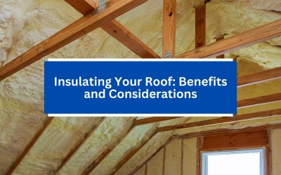 Insulating Your Roof: Benefits and Considerations