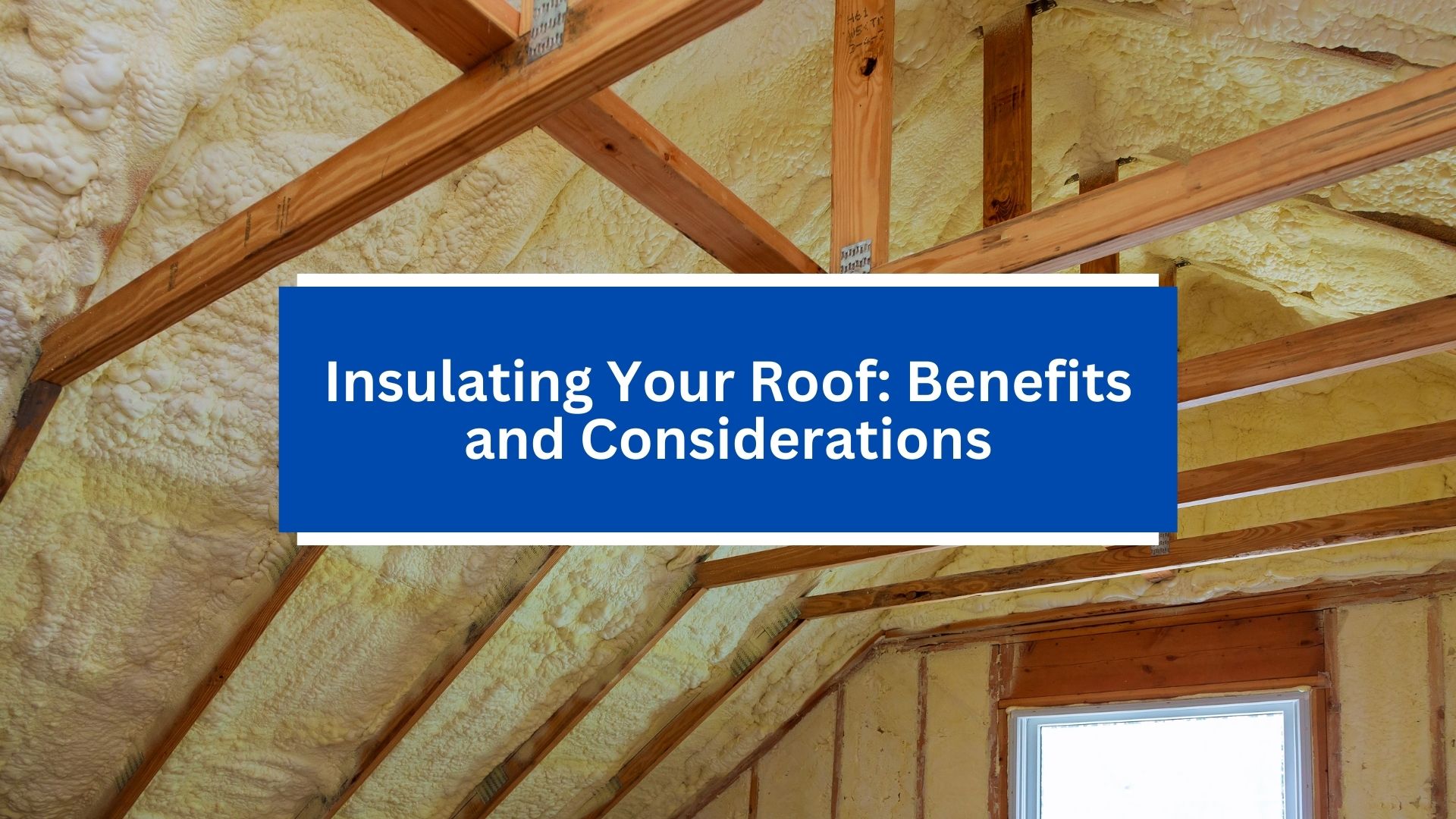 Insulating Your Roof_ Benefits and Considerations Insulating Your Roof_ Benefits and Considerations