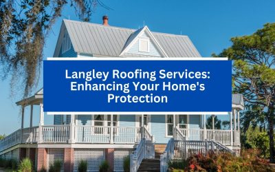 Langley Roofing Services: Enhancing Your Home’s Protection