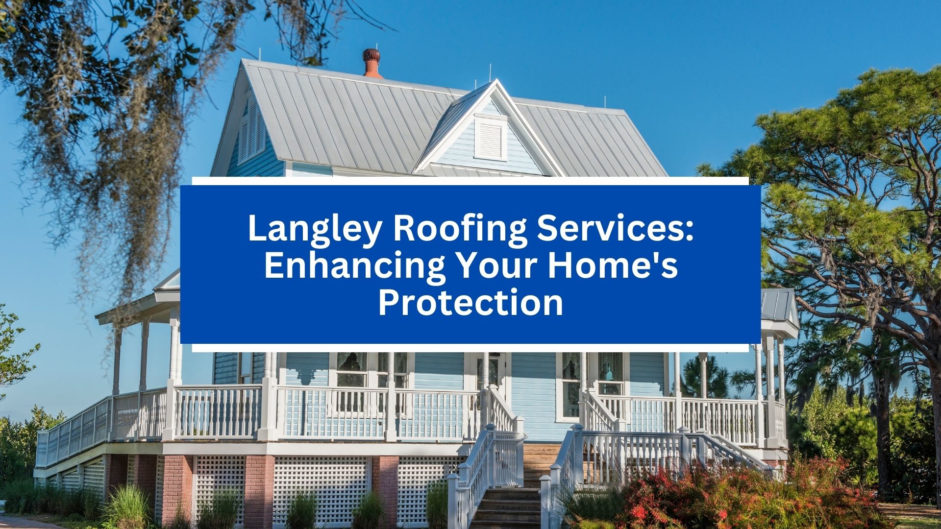 Langley Roofing Services_ Enhancing Your Home’s Protection Langley Roofing Services_ Enhancing Your Home's Protection