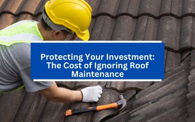 Protecting Your Investment: The Cost of Ignoring Roof Maintenance
