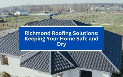 Richmond Roofing Solutions: Keeping Your Home Safe and Dry