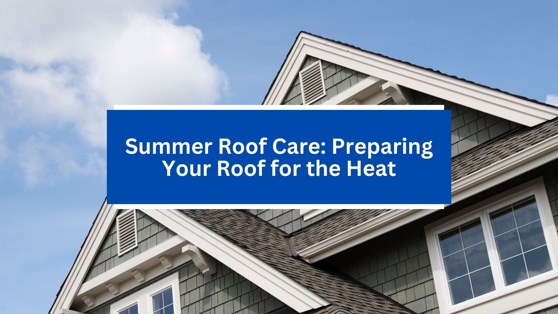 Summer Roof Care_ Preparing Your Roof for the Heat Summer Roof Care_ Preparing Your Roof for the Heat