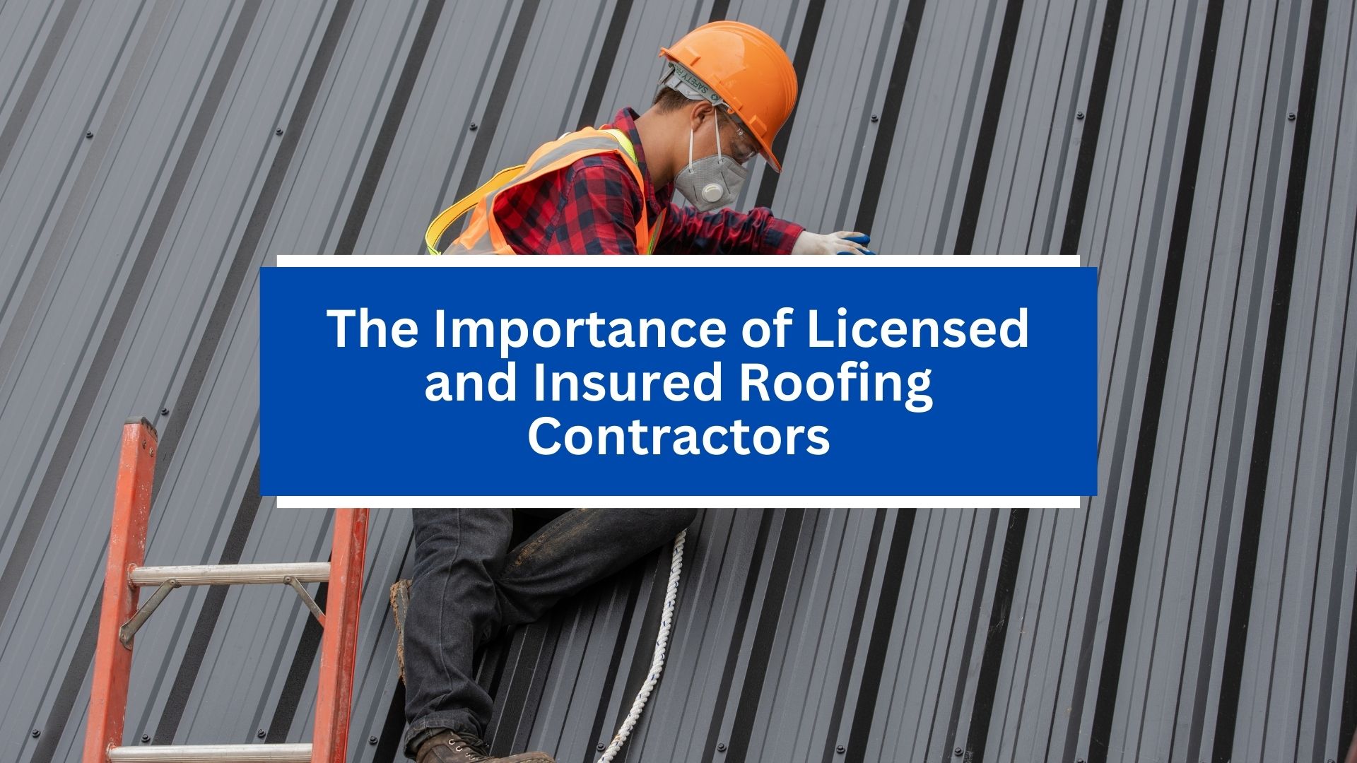 The Importance of Licensed and Insured Roofing Contractors The Importance of Licensed and Insured Roofing Contractors