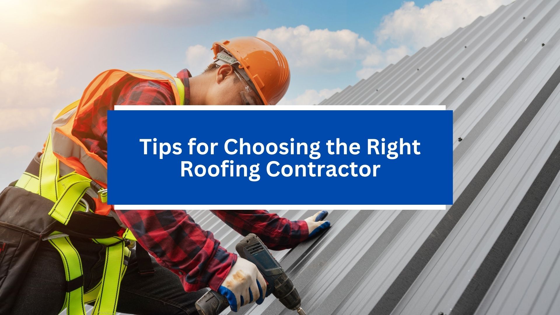 Tips for Choosing the Right Roofing Contractor