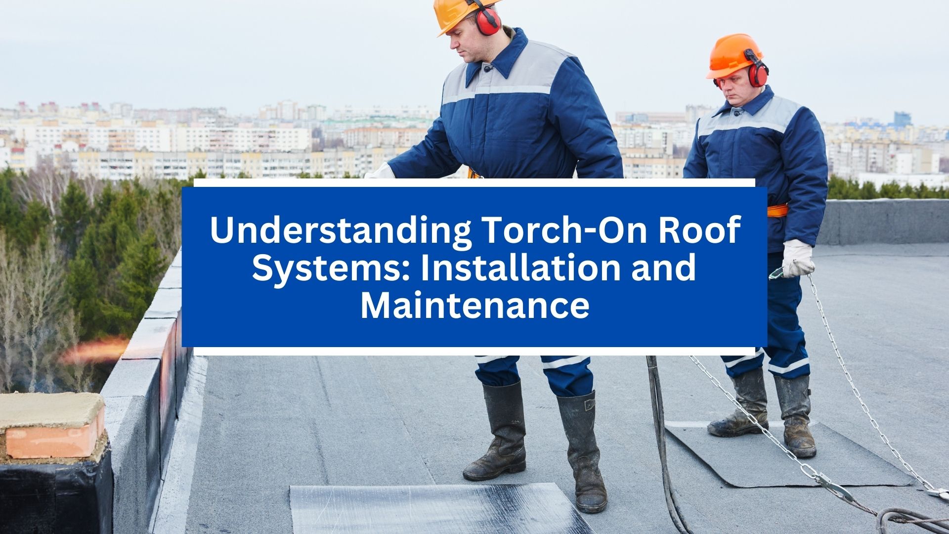 Understanding Torch-On Roof Systems_ Installation and Maintenance Understanding Torch-On Roof Systems_ Installation and Maintenance